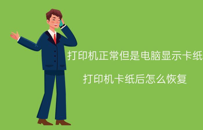 打印机正常但是电脑显示卡纸 打印机卡纸后怎么恢复？